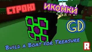 🔥Я ПОСТРОИЛ ИКОНКИ GD В ЛОДКАХ!🚢Roblox Build a Boat  for Treasure