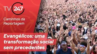 Caminhos da Reportagem - Evangélicos: uma transformação social sem precedentes