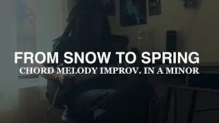 from snow to spring. (chord melody improvisation in a minor)