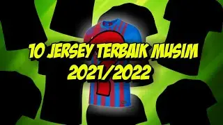 10 JERSEY TERBAIK KLUB EROPA MUSIM 2021/2022 | VERSI BUKAN EDITOR