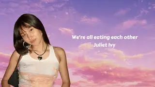 We're All Eating Each Other - Juliet Ivy #lyrics #julietivy #werealleatingeachother #grandfatherbm