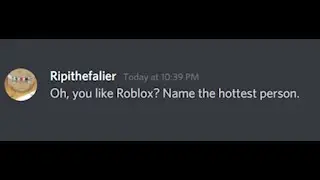 Oh, you like Roblox? Name the hottest person. 