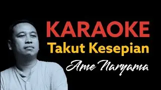 TAKUT KESEPIAN KARAOKE - Ame Naryama