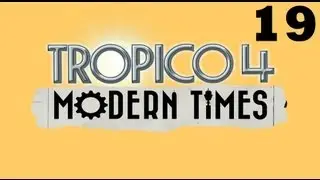 Прохождение Tropico 4 Modern Times миссия 7 - часть 1