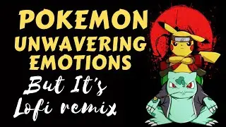 Pokemon - unwavering emotions lofi remix