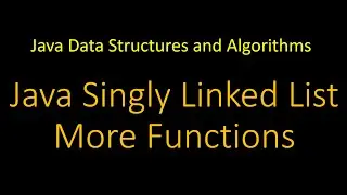 Java Singly Linked List More Functions - Java Data Structures and Algorithms