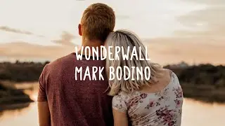 Mark Bodino - Wonderwall (Lyrics)