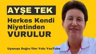 AYŞE TEK / HERKES KENDİ NİYETİNDEN VURULUR.....