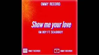 Show Me Your Love (Official Audio) By Gm Boy ft $CASHBOY