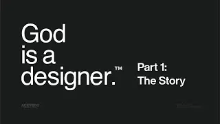 God is a designer.® Part 1: The Story