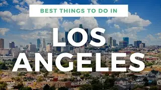 7 Best Things To Do In Los Angeles | Full L.A. Travel Guide