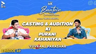 Baatein with Divyansh Rana | Yuvraaj Parashar | Casting & Audition Ki Purani Kahaniyan | MK | Ep 49