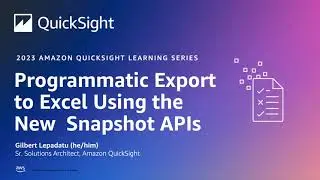 Programmatic Export to Excel Using the New Snapshot APIs: 2023 Amazon QuickSight Learning Series