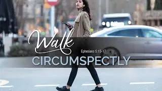 343. Walking With God - Part 5 | Walk Circumspectly