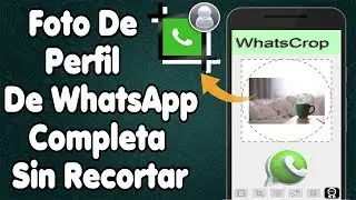 WhatsApp | Cómo Poner Foto De Perfil Completa Y Sin Recortar...!!!