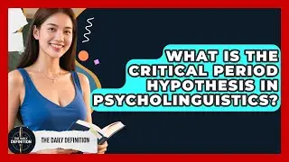 What Is The Critical Period Hypothesis In Psycholinguistics? - The Daily Definition
