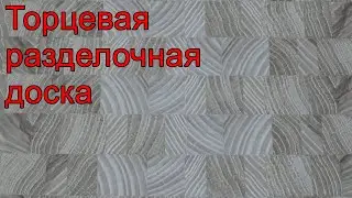 Торцевая разделочная доска