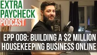 EPP 008: Building $2 Million Housekeeping Business Online - Extra Paycheck Podcast