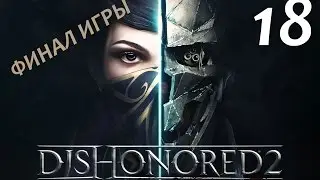 DISHONORED 2 прохождение, часть 18, ФИНАЛ (1080, 60fps)
