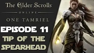The Elder Scrolls Online: One Tamriel - Episode 11 - Tip of the Spearhead