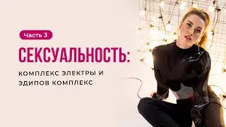 Сексуальность: комплекс электры и эдипов комплекс. Часть 3