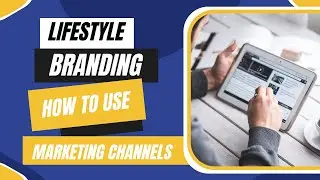 Lifestyle Branding - Importance of utilising different Marketing Channels