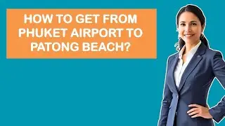 How To Get From Phuket Airport To Patong Beach?