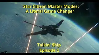 Star Citizen Master Modes: A Literal Game Changer - Talkin Ship Ep01 -- Star Citizen