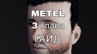 METEL | 3 глава | ГАЙД