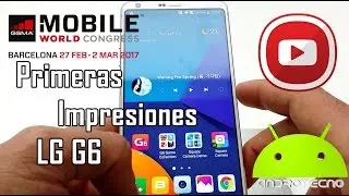 #MWC17 Primeras impresiones LG G6