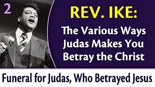 The Various Ways Judas Makes You Betray the Christ - Rev. Ike's Funeral for Judas, Part 2