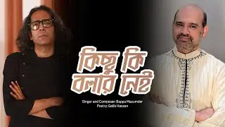 Bappa Mazumder - Kichhu Ki Bolar Nei- কিছু কি বলার নেই- বাপ্পা মজুমদার- Bangla Ghazal- Galib Hassan