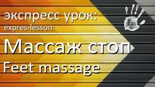 Экспресс-урок: Массаж Стопы/Express-lesson: Feet massage