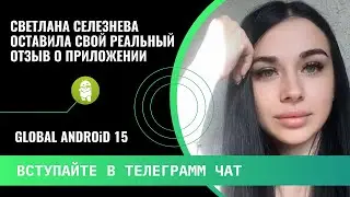 📢СВЕТЛАНА СЕЛЕЗНЕВА, РЕАЛЬНЫЙ ОТЗЫВ GLOBAL ANDROID 15