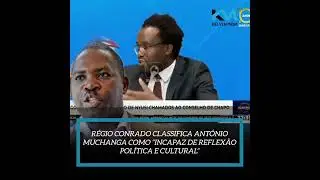 RÉGIO CONRADO HUMILIATES ANTÔNIO MUCHANGA AND CALLS HIM “INCAPACITY OF POLITICAL AND CULTURAL REF...