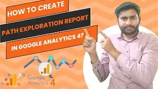 Lecture 40 - What is Path Exploration in GA4? - How to Explore User Path Up to 10 Step ?