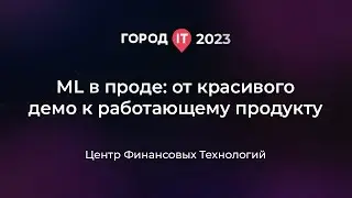 ML в проде: от красивого демо к работающему продукту - Город ИТ 2023