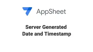 AppSheet How to Create Date and Timestamp Server Generated
