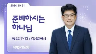 [새벽기도회] 준비하시는 하나님 I 눅 22:7-13 I 김상일 목사 I 2024.10.31