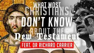 What most Christians don't know about the New Testament (feat. Dr Richard Carrier)