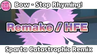 [Remake/HFE] Bow - Stop Rhyming! - Sparta Catastrophic Remix