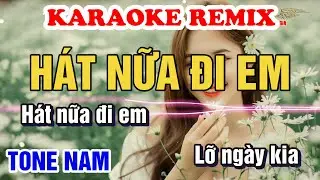 Karaoke Hát Nữa Đi Em Remix - Tone Nam | Bản Remix rất hay Khoa Organ