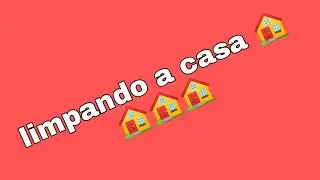 limpando a casa