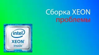 Сборка Xeon и проблемы