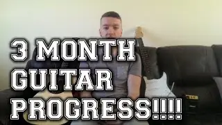 3 MONTH GUITAR PROGRESS!!!!!!!