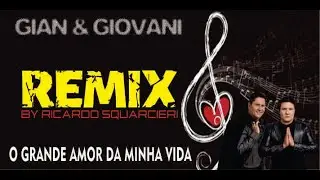 Gian & Giovani - O Grande Amor Da Minha Vida [Remix By Ricardo Squarcieri]