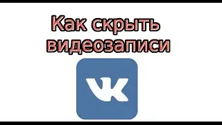 Как скрыть видеозаписи Вконтакте