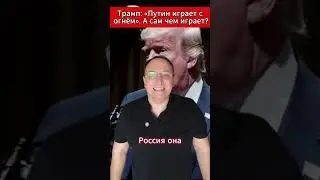 Трамп «Путин играет с огнём»  А сам чем играет. 