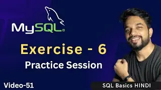 Video - 51 | MySQL Exercise 6, MySQL Practice Session  | MPrashant