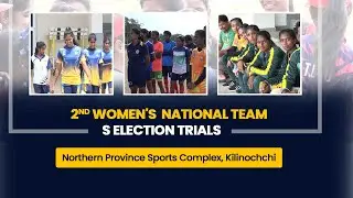 2nd Women’s National Team Selection Trials  |  Northern Province Sports Complex, Kilinochchi
